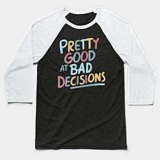 Pretty good at bad decisions Baseball T-Shirt